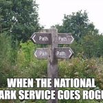 Park Signs Gone Wrong | WHEN THE NATIONAL PARK SERVICE GOES ROGUE | image tagged in which way to go,funny signs,signs | made w/ Imgflip meme maker