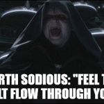 Darth sidious | DARTH SODIOUS: "FEEL THE SALT FLOW THROUGH YOU!" | image tagged in darth sidious | made w/ Imgflip meme maker
