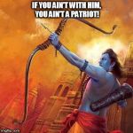 Kedar Joshi | IF YOU AIN'T WITH HIM, YOU AIN'T A PATRIOT! | image tagged in kedar joshi,rama,hinduism,india,ambedkar,republic of india | made w/ Imgflip meme maker