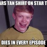 This kid just can't win! | WEARS TAN SHIRT ON STAR TREK; DIES IN EVERY EPISODE | image tagged in star trek brian | made w/ Imgflip meme maker