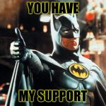 Thumbs up Batman | YOU HAVE; MY SUPPORT | image tagged in thumbs up batman | made w/ Imgflip meme maker