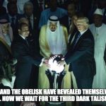 Trump Orb | THE ORB AND THE OBELISK HAVE REVEALED THEMSELVES, AS IT WAS FORETOLD. NOW WE WAIT FOR THE THIRD DARK TALISMAN TO EMERGE. | image tagged in trump orb | made w/ Imgflip meme maker