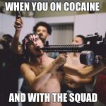 lil pump | WHEN YOU ON COCAINE; AND WITH THE SQUAD | image tagged in lil pump | made w/ Imgflip meme maker