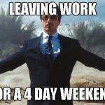 Iron Man | LEAVING WORK; FOR A 4 DAY WEEKEND | image tagged in iron man | made w/ Imgflip meme maker