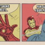Iron Man Slapping Batman | FOR SLAPPING YOUR PANSY ASS! MY RIGHT HAND IS PERFECT... | image tagged in iron man slapping batman | made w/ Imgflip meme maker