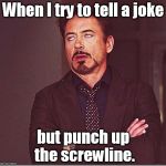 Seems to happen around attractive people. | When I try to tell a joke; but punch up the screwline. | image tagged in robert downy jr meme eye roll,memes,meme | made w/ Imgflip meme maker