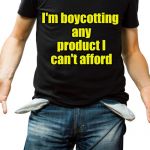 Join my Product Boycott | I'm boycotting any product I can't afford | image tagged in empty pockets,boycott,memes | made w/ Imgflip meme maker
