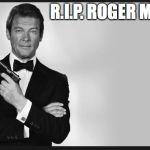 roger Moore | R.I.P. ROGER MOORE | image tagged in roger moore | made w/ Imgflip meme maker