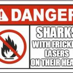 Danger Sign | SHARKS; WITH FRICKIN' LASERS ON THEIR HEADS | image tagged in danger sign | made w/ Imgflip meme maker