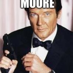 Roger Moore | MOORE, ROGER MOORE; 1928 - 2017 | image tagged in roger moore | made w/ Imgflip meme maker