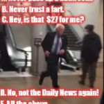 Bernie Sanders Running | A. Never pass up a bathroom. B. Never trust a fart. C. Hey, is that  $27 for me? D. No, not the Daily News again! E. All the above. | image tagged in bernie sanders running | made w/ Imgflip meme maker