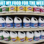 CLorox | GOT MY FOOD FOR THE WEEK | image tagged in clorox | made w/ Imgflip meme maker