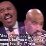 Objects in world politics are closer than they appear. | When youre laughing at ww3 memes but you realize you're a young healthy 17 year-old man | image tagged in steve harvey,ww3 | made w/ Imgflip meme maker