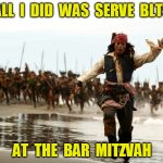 But...  | ALL  I  DID  WAS  SERVE  BLTs; AT  THE  BAR  MITZVAH | image tagged in captain jack sparrow running | made w/ Imgflip meme maker