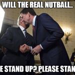Comey Trump | WILL THE REAL NUTBALL.. PLEASE STAND UP? PLEASE STAND UP? | image tagged in comey trump | made w/ Imgflip meme maker