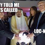 Trump Orb | THEY TOLD ME IT'S CALLED; LOC-NAR | image tagged in trump orb | made w/ Imgflip meme maker
