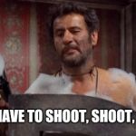 Advice from the ugly | "WHEN YOU HAVE TO SHOOT, SHOOT, DON'T TALK." | image tagged in advice tuco,movie one liner week | made w/ Imgflip meme maker