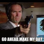 The line of lines | GO AHEAD,MAKE MY DAY | image tagged in dirty harry2,memes,movie quotes,movie one liner week | made w/ Imgflip meme maker