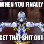 Overwatch  | WHEN YOU FINALLY; GET THAT SHIT OUT | image tagged in overwatch | made w/ Imgflip meme maker