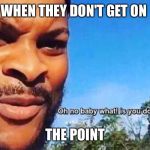 Overwatch Point | WHEN THEY DON'T GET ON; THE POINT | image tagged in overwatch point | made w/ Imgflip meme maker
