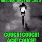 Damn air needing lungs! Ruined my best scene! | AND JUST LIKE THAT...HE'S; COUGH! COUGH! ACK! COUGH! | image tagged in mystery man,stupid humor | made w/ Imgflip meme maker