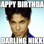 Prince | HAPPY BIRTHDAY; DARLING NIKKI | image tagged in prince | made w/ Imgflip meme maker
