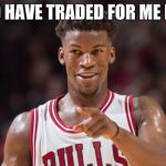 Jimmy Butler | SHOULD HAVE TRADED FOR ME BOSTON | image tagged in jimmy butler | made w/ Imgflip meme maker