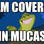 Prince Naveen Frog | I AM COVERED; IN MUCAS | image tagged in prince naveen frog | made w/ Imgflip meme maker
