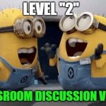Minions Talking | LEVEL "2"; CLASSROOM DISCUSSION VOICES | image tagged in minions talking | made w/ Imgflip meme maker