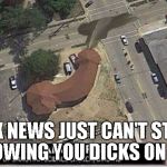 Fox News | FOX NEWS JUST CAN'T STOP SHOWING YOU DICKS ON T.V. | image tagged in fox news | made w/ Imgflip meme maker
