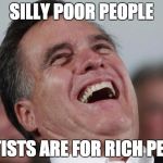 Mitt Romney laughing | SILLY POOR PEOPLE; DENTISTS ARE FOR RICH PEOPLE | image tagged in mitt romney laughing | made w/ Imgflip meme maker