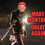 Greg Gianforte | GREAT AGAIN; MAKE MONTANA | image tagged in negan,montana,scumbag republicans | made w/ Imgflip meme maker