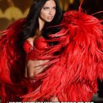 Adriana Lima | IF YOU ARE A GOOD BOYFRIEND/HUSBAND AND; YOUR WIFE/GF WON'T DRESS UP FOR YOU LIKE THIS EVERY SO OFTEN YOU SHOULD RECONSIDER YOUR RELATIONSHIP | image tagged in adriana lima,memes | made w/ Imgflip meme maker