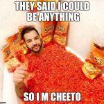 Hot Cheetos n chill  | THEY SAID I COULD BE ANYTHING; SO I M CHEETO | image tagged in hot cheetos n chill | made w/ Imgflip meme maker