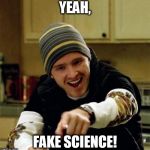 Jesse Pinkman | YEAH, FAKE SCIENCE! | image tagged in jesse pinkman | made w/ Imgflip meme maker