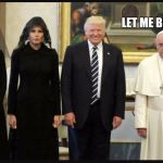 Pope Trump | LET ME BE FRANK... | image tagged in pope trump | made w/ Imgflip meme maker