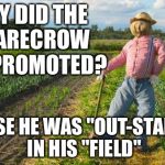 Scarecrow | WHY DID THE SCARECROW GET PROMOTED? BECAUSE HE WAS "OUT-STANDING" IN HIS "FIELD" | image tagged in scarecrow | made w/ Imgflip meme maker