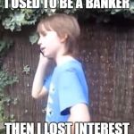 Skits, Bits and Nits | I USED TO BE A BANKER; THEN I LOST INTEREST | image tagged in skits bits and nits,dank memes,bad puns,career memes,lucas hunter,i lost interest | made w/ Imgflip meme maker