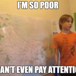 Skits, Bits and Nits | I'M SO POOR; I CAN'T EVEN PAY ATTENTION | image tagged in skits bits and nits,bad puns,dank memes,being poor,money,australia | made w/ Imgflip meme maker