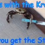 Knife wielding crab | Mess with the Krabby; and you get the Stabby | image tagged in knife wielding crab | made w/ Imgflip meme maker