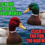 Do you like memes? Find your favorite with my new tag | CLICK THE TAG FOR ALL THE GOOD MEMES; CLICK THE TAG FOR ALL THE BAD MEMES | image tagged in /tag | made w/ Imgflip meme maker