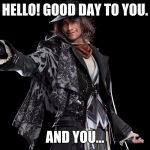An Ardyn Morning | HELLO! GOOD DAY TO YOU. AND YOU... | image tagged in smug ardyn izunia,final fantasy xv | made w/ Imgflip meme maker
