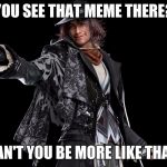The Example Memery | YOU SEE THAT MEME THERE? WHY CAN'T YOU BE MORE LIKE THAT ONE? | image tagged in smug ardyn izunia,final fantasy xv,memes | made w/ Imgflip meme maker
