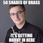 Typical Trumpet | 50 SHADES OF BRASS; IT'S GETTING HORNY IN HERE | image tagged in trumpet kid,memes,horn,horny | made w/ Imgflip meme maker