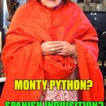 I bet he's heard of them now... :) | MONTY PYTHON? SPANISH INQUISITION? NEVER HEARD OF IT... | image tagged in cardinal burke galero,memes,monty python,nobody expects the spanish inquisition monty python,spanish inquisition | made w/ Imgflip meme maker