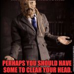 ScareCrow Talk! | THIS IS WHERE WE MAKE THE MEDICINE. PERHAPS YOU SHOULD HAVE SOME TO CLEAR YOUR HEAD. | image tagged in scarecrow talk | made w/ Imgflip meme maker