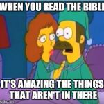 When you actually read the Bible | WHEN YOU READ THE BIBLE; IT'S AMAZING THE THINGS THAT AREN'T IN THERE | image tagged in ned flanders epiphany | made w/ Imgflip meme maker