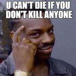 Roll Safe | U CAN'T DIE IF YOU DON'T KILL ANYONE | image tagged in roll safe | made w/ Imgflip meme maker