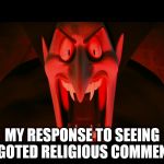 Dracula Hotel Transylvania | MY RESPONSE TO SEEING BIGOTED RELIGIOUS COMMENTS | image tagged in dracula hotel transylvania,religion,bigotry | made w/ Imgflip meme maker