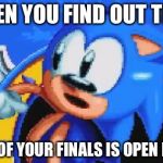 Sanic | WHEN YOU FIND OUT THAT; ONE OF YOUR FINALS IS OPEN NOTE | image tagged in sanic | made w/ Imgflip meme maker